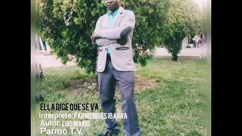 ELLA DICE QUE SE VA [ PARMENIDES IBARRA]