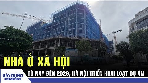 Từ nay đến 2026, Hà Nội triển khai loạt dự án nhà ở xã hội | BXD