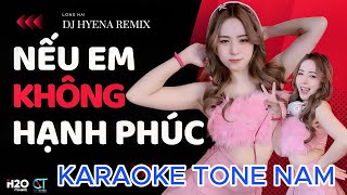 NẾU EM KHÔNG HẠNH PHÚC | KARAOKE REMIX | TONE NAM | DJ HYENA | Ở bên ai liệu em có thấy vui nhiều