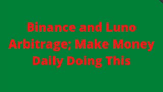 Binance and Luno Arbitrage; Make Money Daily Doing This
