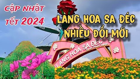 Làng Hoa Sa Đéc tết 2024, em cập nhật giá và nhiều hạng mục xây dựng mới.