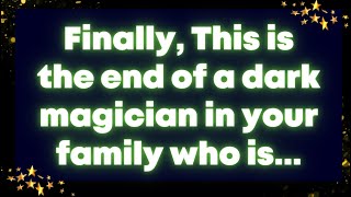 Finally, This is the end of a dark magician in your family who is... God message