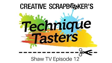 Creative Scrapbooker’s Technique Tasters – Episode #12 Scrapbooking and Cardmaking Techniques