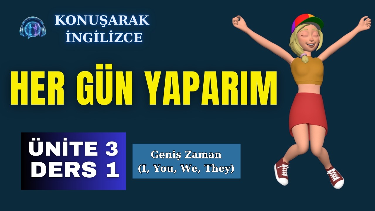 Konuşarak İngilizce | Ünite 3 – Ders 1: Geniş Zamana Giriş (I, You, We, They)