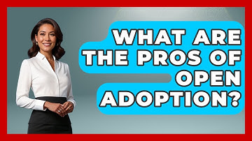 What Are The Pros Of Open Adoption? - Better Family Relationships