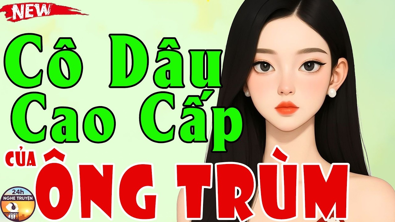 CÔ DÂU CAO CẤP CỦA ÔNG TRÙM Trọn Bộ - Tiểu Thuyết Ngôn Tình Gay Cấn Tỷ Người Nghe
