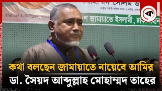 কথা বলছেন জামায়াতে নায়েবে আমির ডা. সৈয়দ আব্দুল্লাহ মোহাম্মদ তাহের |  Syed Abdullah Mohammad Taher