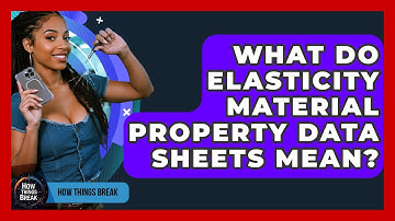 What Do Elasticity Material Property Data Sheets Mean? - How Things Break