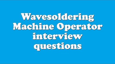 Wavesoldering Machine Operator interview questions