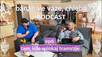 banán ve váze, chleba_PODCAST ep.6 tam, kde spinkaj tramvaje