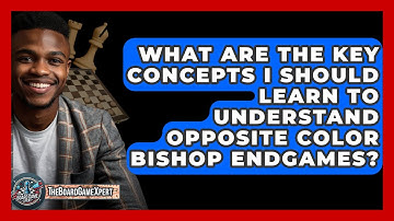 What Are The Key Concepts I Should Learn To Understand Opposite Color Bishop Endgames?