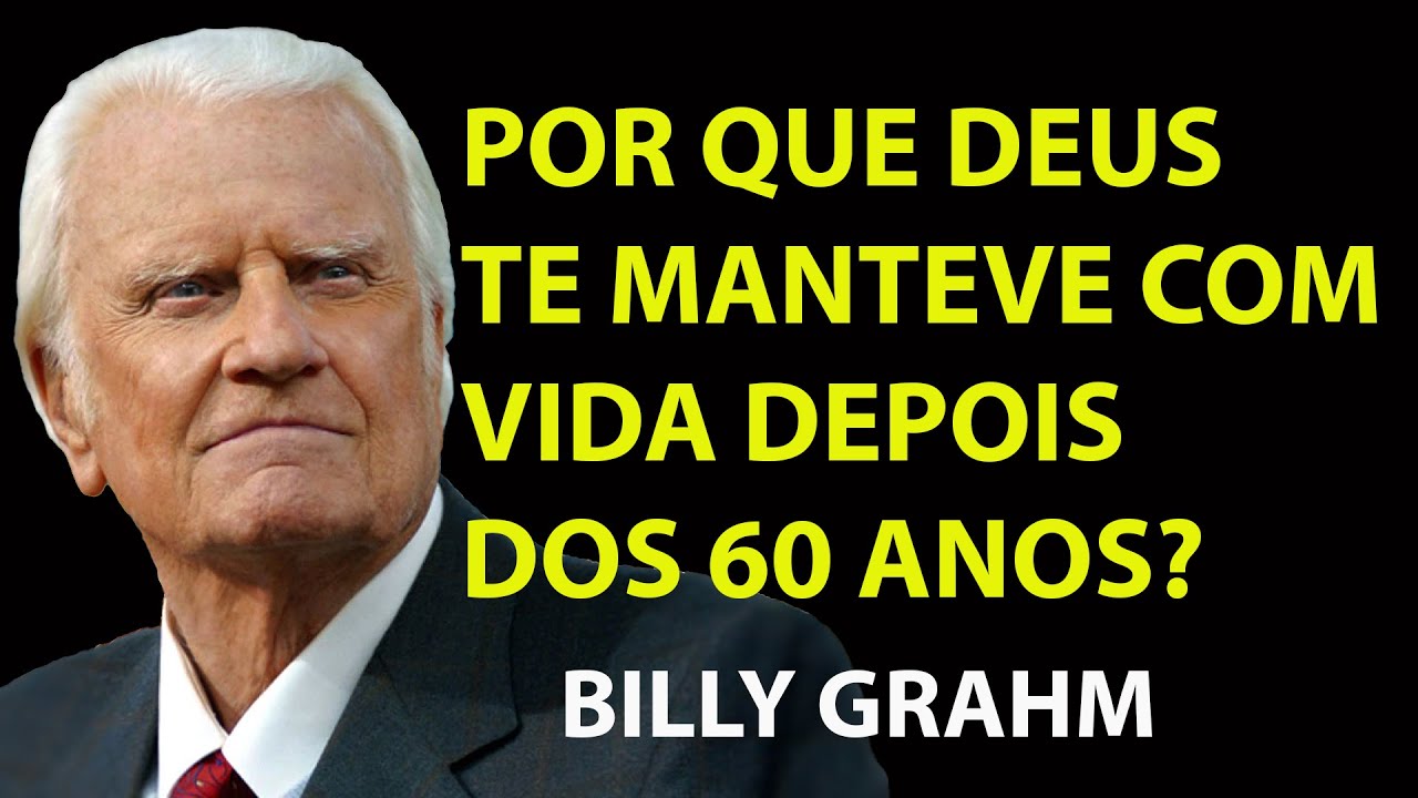 Está Vivo Após os 60 Anos¿ Descubra por que Deus AINDA PRESERVA SUA VIDA  | Sermão Billy Graham