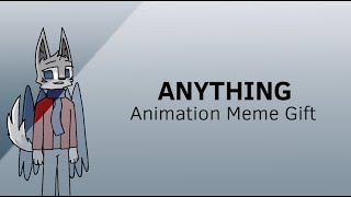 Anything - Animation Meme (Gift for ImperialSkies because weve been friends for 5 Years now :D) @Zenra