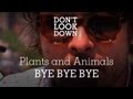 Plants And Animals - Bye Bye Bye - Don't Look Down