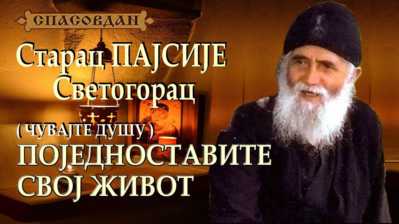 Старац ПАЈСИЈЕ Светогорац - ПОЈЕДНОСТАВИТЕ СВОЈ ЖИВОТ (Чувајте Душу!)