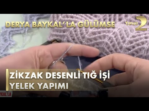 Derya Baykal'la Gülümse:  Zikzak Desenli Tığ İşi Yelek Yapımı