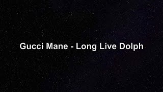 Gucci Mane - Long Live Dolph [Lyrics]