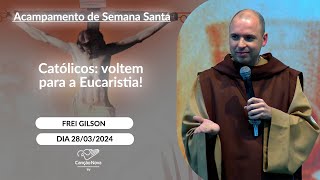 Católicos: voltem para a Eucaristia!  Frei Gilson  (28/03/2024)