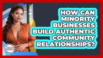 How Can Minority Businesses Build Authentic Community Relationships?