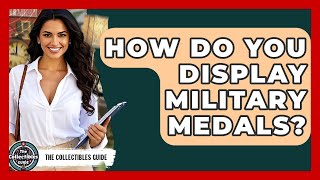 How Do You Display Military Medals? - The Collectibles Guide