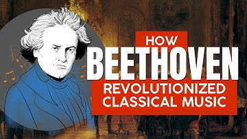 How Beethoven Revolutionized Classical Music