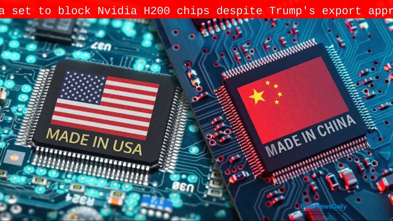 China set to block Nvidia H200 chips despite Trump's export approval - Byte News Daily
