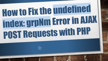 How to Fix the undefined index: grpNm Error in AJAX POST Requests with PHP