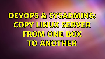 DevOps & SysAdmins: copy Linux server from one box to another