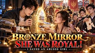 🌐My Bronze Mirror Reached Ancient Times—I Saved an Abused Girl, Then Learned She Was Royal!