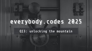 everybody.codes 2025 — quest 13 unlocking the mountain