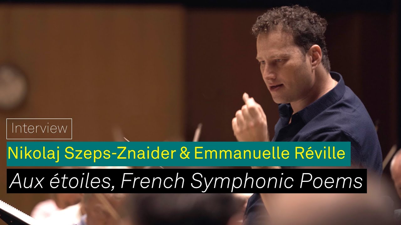 Aux étoiles - French Symphonic Poems - Interview with Nikolaj Szeps-Znaider and Emmanuelle Réville