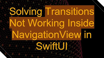 Solving Transitions Not Working Inside NavigationView in SwiftUI