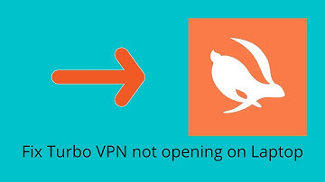 Fix Turbo VPN not opening on laptop