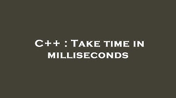 C++ : Take time in milliseconds