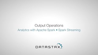 DS320.36 Spark Streaming: Output Operations | DataStax Enterprise Analytics