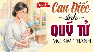 Truyện Đời Thực Nghe Mà Thấm: Cau Điếc Sinh Quý Tử | Kim Thanh kể chuyện mới nhất