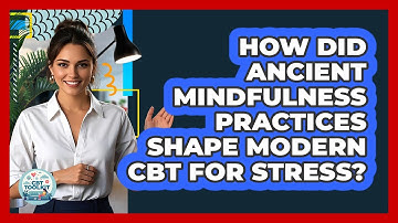 How Did Ancient Mindfulness Practices Shape Modern CBT For Stress? - CBT Toolkit