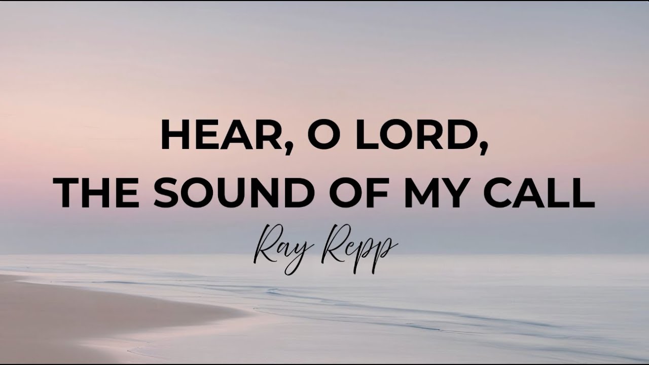 Hear, O Lord, the Sound of My Call by Ray Repp | Church Songs TV