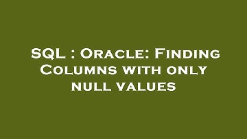 SQL : Oracle: Finding Columns with only null values