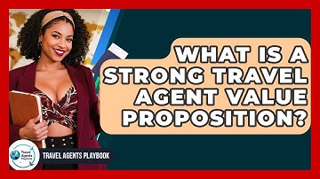 What Is A Strong Travel Agent Value Proposition? - Travel Agents Playbook