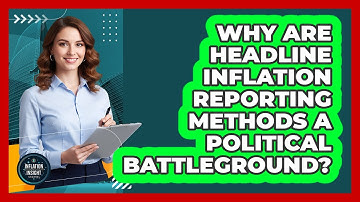 Why Are Headline Inflation Reporting Methods A Political Battleground? - Inflation Insight Channel