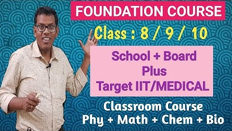 Foundation Course for Class 8, 9 & 10. School + Board + IIT JEE / NEET Preparation,Phy,Math, Chem.