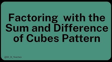 Factoring  Polynomials using the Sum and Difference of Cubes Pattern