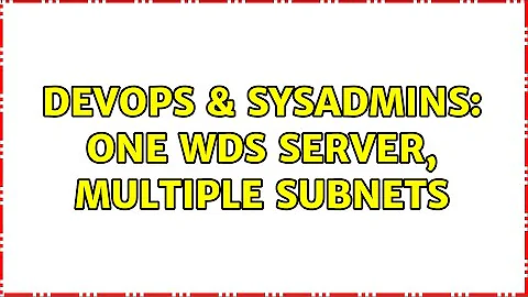 DevOps & SysAdmins: One WDS server, multiple subnets
