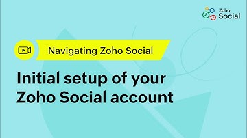 Navigating Zoho Social: Initial setup of your Zoho Social account