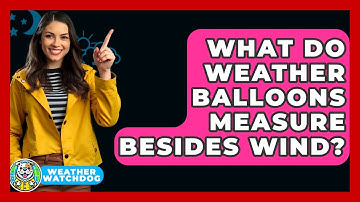 What Do Weather Balloons Measure Besides Wind? - Weather Watchdog