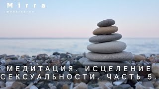 Mirra. Путь к себе. Медитация 23. Исцеление сексуальности. Очищение имплантов.