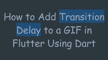 How to Add Transition Delay to a GIF in Flutter Using Dart