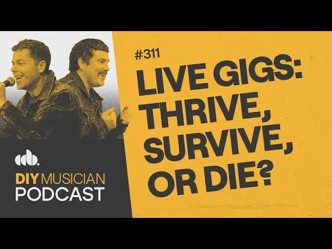 Live Gigs: Thrive, Survive, or Die? - DIY Musician Podcast Ep 311