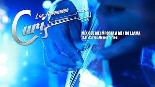 Video thumbnail of "Los Hermanos CURI - MIX QUE ME IMPORTA A MÍ / NO LLAMA [VIDEO OFICIAL]"